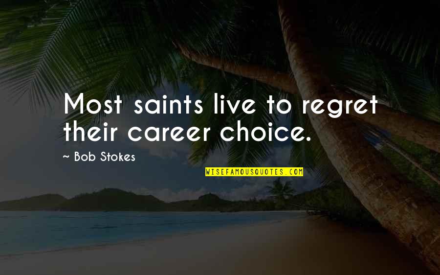 Careers And Work Quotes By Bob Stokes: Most saints live to regret their career choice.
