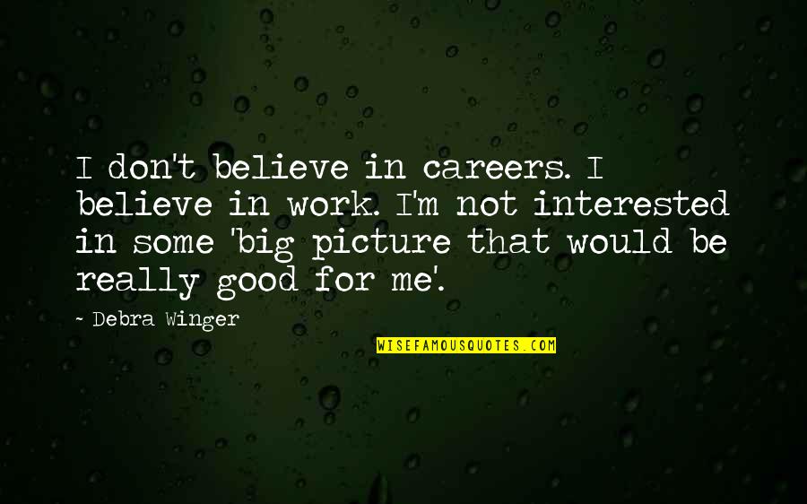 Careers And Work Quotes By Debra Winger: I don't believe in careers. I believe in