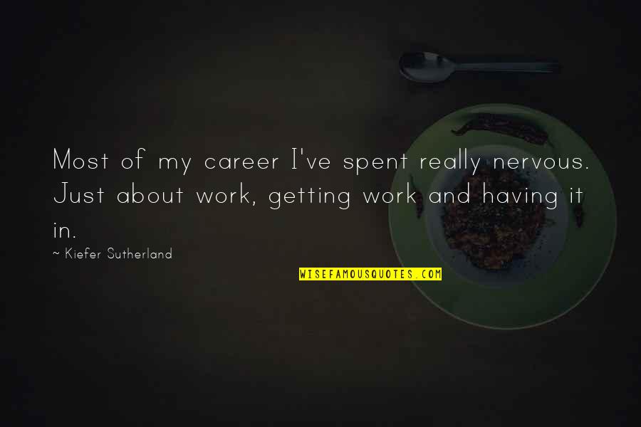 Careers And Work Quotes By Kiefer Sutherland: Most of my career I've spent really nervous.
