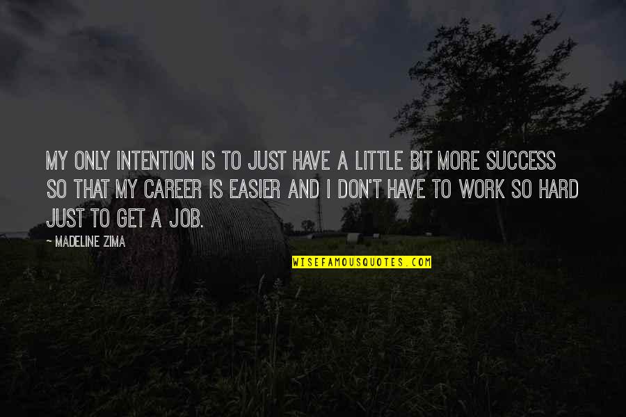 Careers And Work Quotes By Madeline Zima: My only intention is to just have a
