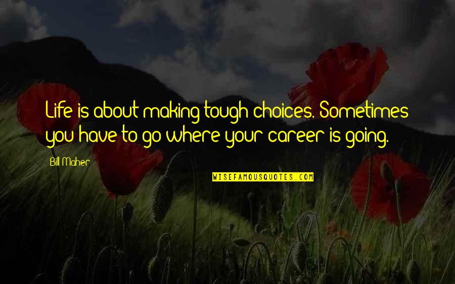 Careers Choices Quotes By Bill Maher: Life is about making tough choices. Sometimes you