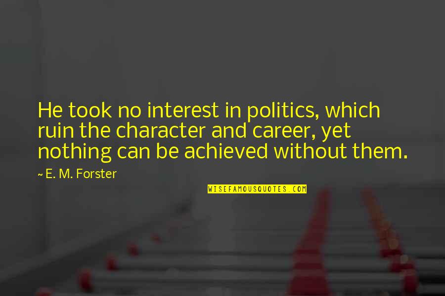 Careers In Science Quotes By E. M. Forster: He took no interest in politics, which ruin