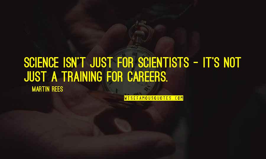 Careers In Science Quotes By Martin Rees: Science isn't just for scientists - it's not