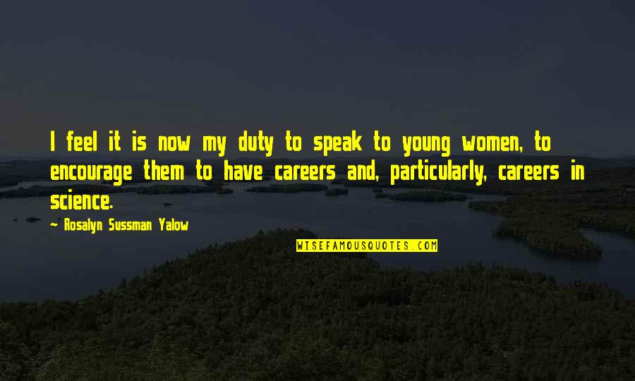 Careers In Science Quotes By Rosalyn Sussman Yalow: I feel it is now my duty to