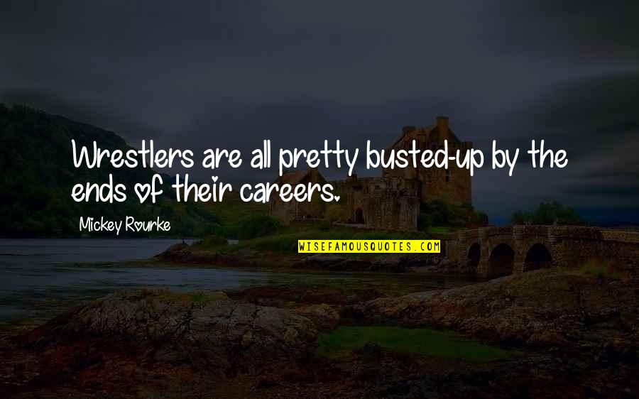 Careers Quotes By Mickey Rourke: Wrestlers are all pretty busted-up by the ends Careers Quotes By Mickey Rourke: Wrestlers are all pretty busted-up by the ends
