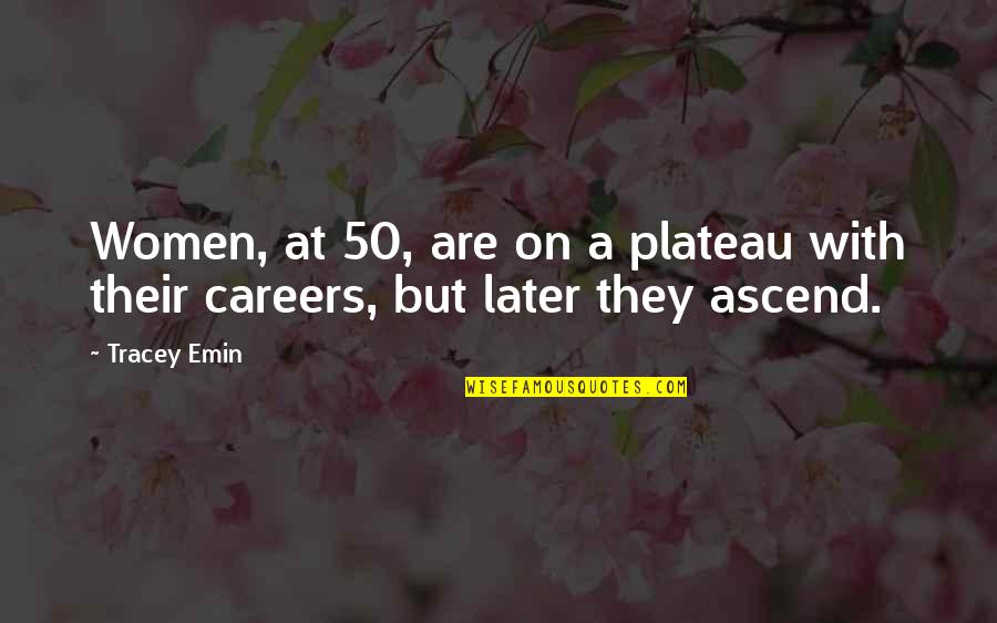 Careers Quotes By Tracey Emin: Women, at 50, are on a plateau with