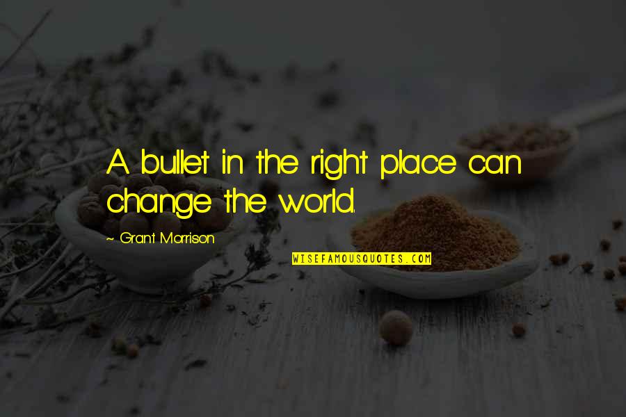 Careers24 Quotes By Grant Morrison: A bullet in the right place can change