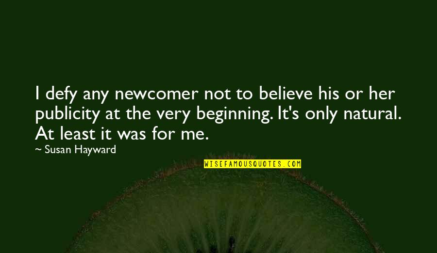 Careers24 Quotes By Susan Hayward: I defy any newcomer not to believe his