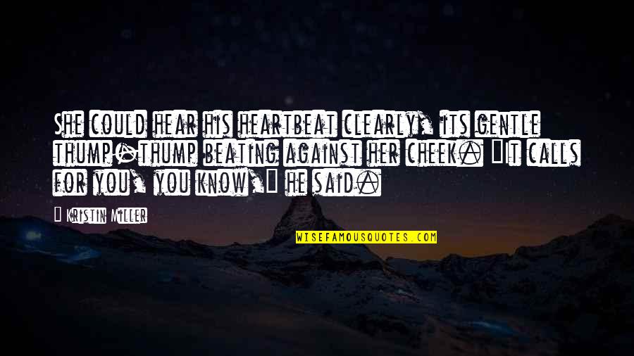 Careerwise Colorado Quotes By Kristin Miller: She could hear his heartbeat clearly, its gentle Careerwise Colorado Quotes By Kristin Miller: She could hear his heartbeat clearly, its gentle