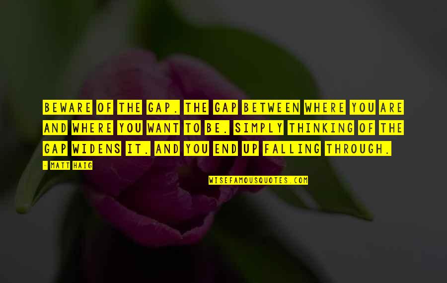 Careerwise Colorado Quotes By Matt Haig: Beware of the gap. The gap between where Careerwise Colorado Quotes By Matt Haig: Beware of the gap. The gap between where