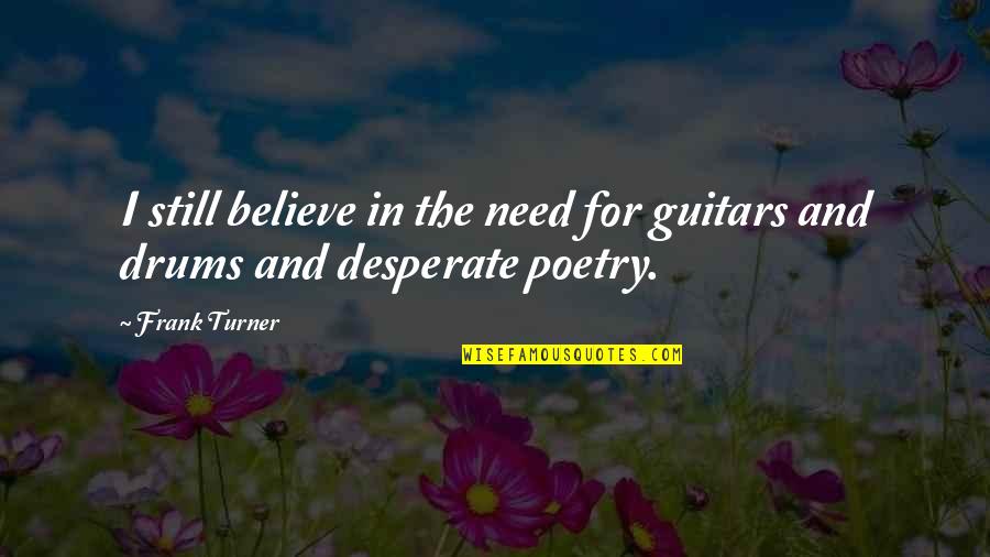 Carefree Child Quotes By Frank Turner: I still believe in the need for guitars