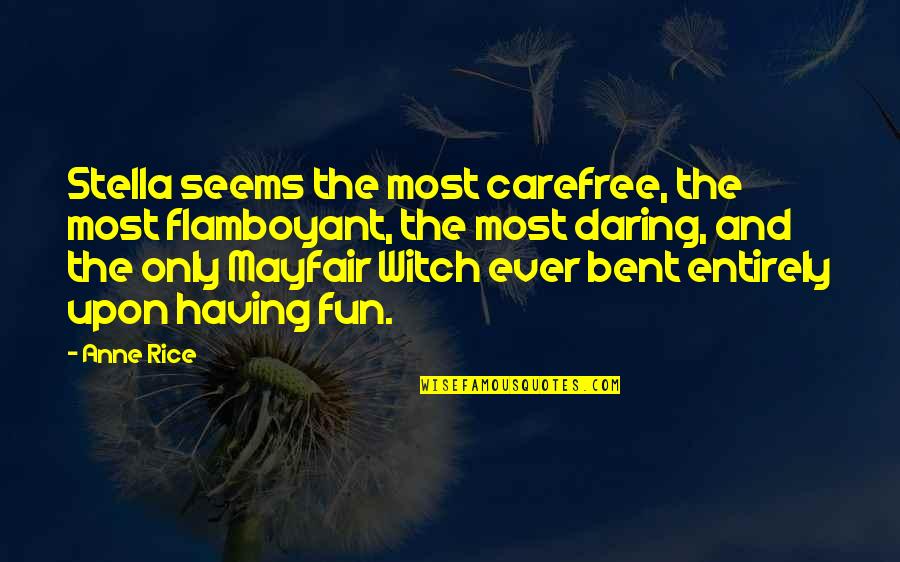 Carefree Quotes By Anne Rice: Stella seems the most carefree, the most flamboyant, Carefree Quotes By Anne Rice: Stella seems the most carefree, the most flamboyant,