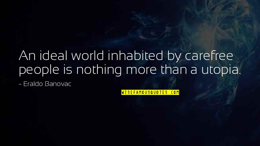 Carefree Quotes By Eraldo Banovac: An ideal world inhabited by carefree people is