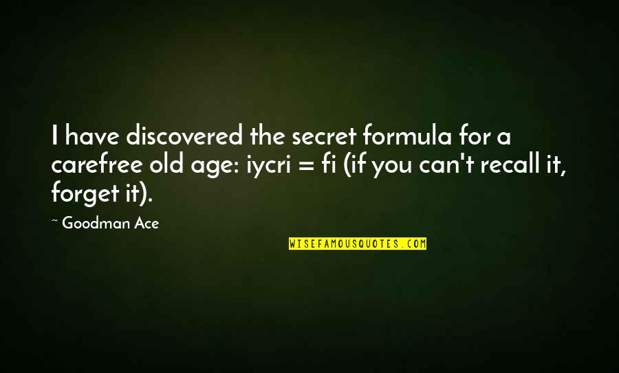 Carefree Quotes By Goodman Ace: I have discovered the secret formula for a