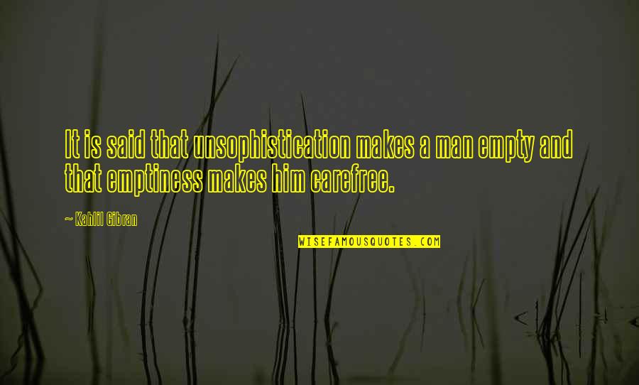 Carefree Quotes By Kahlil Gibran: It is said that unsophistication makes a man