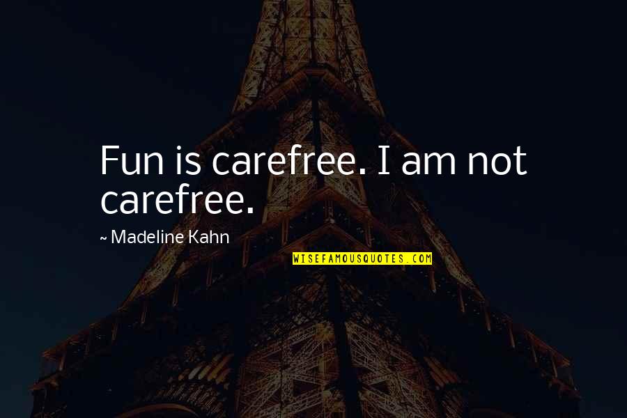 Carefree Quotes By Madeline Kahn: Fun is carefree. I am not carefree.