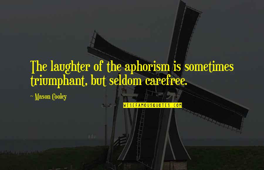 Carefree Quotes By Mason Cooley: The laughter of the aphorism is sometimes triumphant,