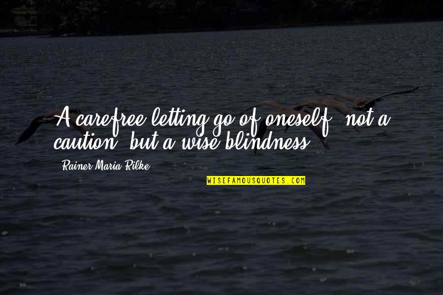 Carefree Quotes By Rainer Maria Rilke: A carefree letting go of oneself, not a