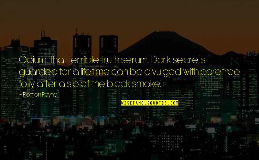 Carefree Quotes By Roman Payne: Opium: that terrible truth serum. Dark secrets guarded