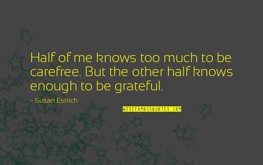 Carefree Quotes By Susan Estrich: Half of me knows too much to be