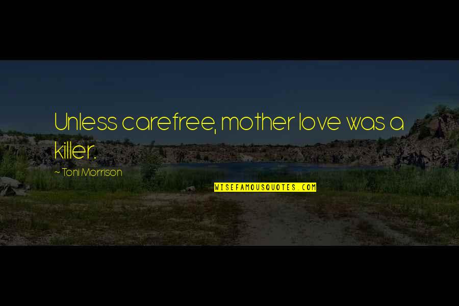 Carefree Quotes By Toni Morrison: Unless carefree, mother love was a killer.