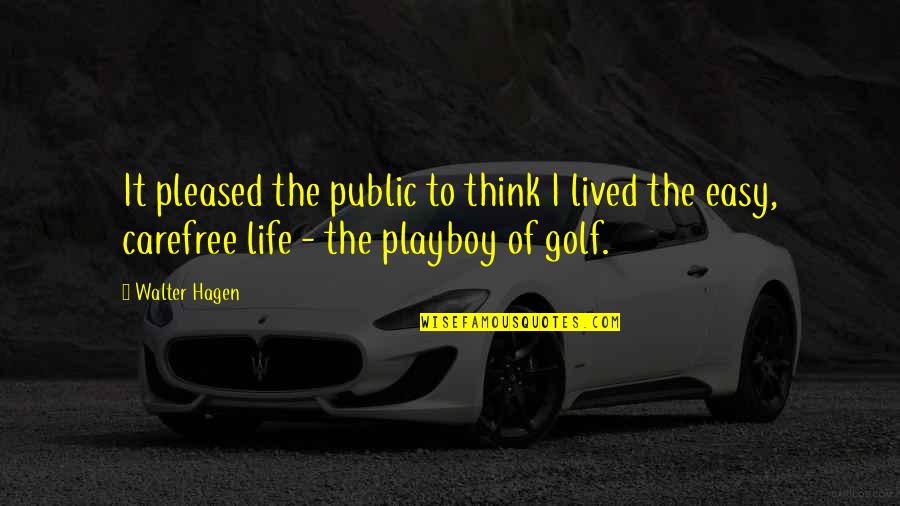 Carefree Quotes By Walter Hagen: It pleased the public to think I lived