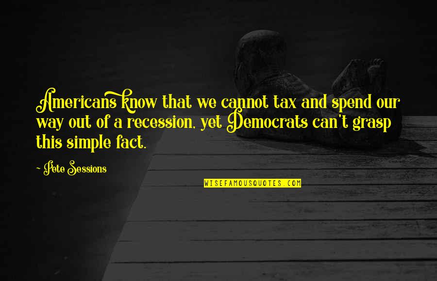 Careful Analysis Quotes By Pete Sessions: Americans know that we cannot tax and spend