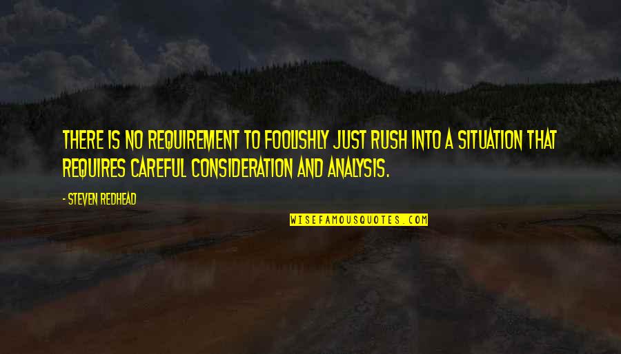 Careful Consideration Quotes By Steven Redhead: There is no requirement to foolishly just rush