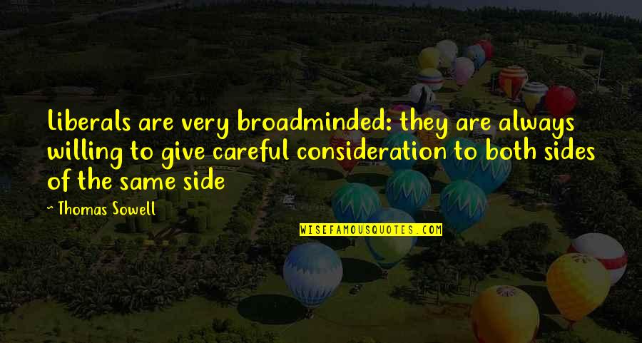 Careful Consideration Quotes By Thomas Sowell: Liberals are very broadminded: they are always willing