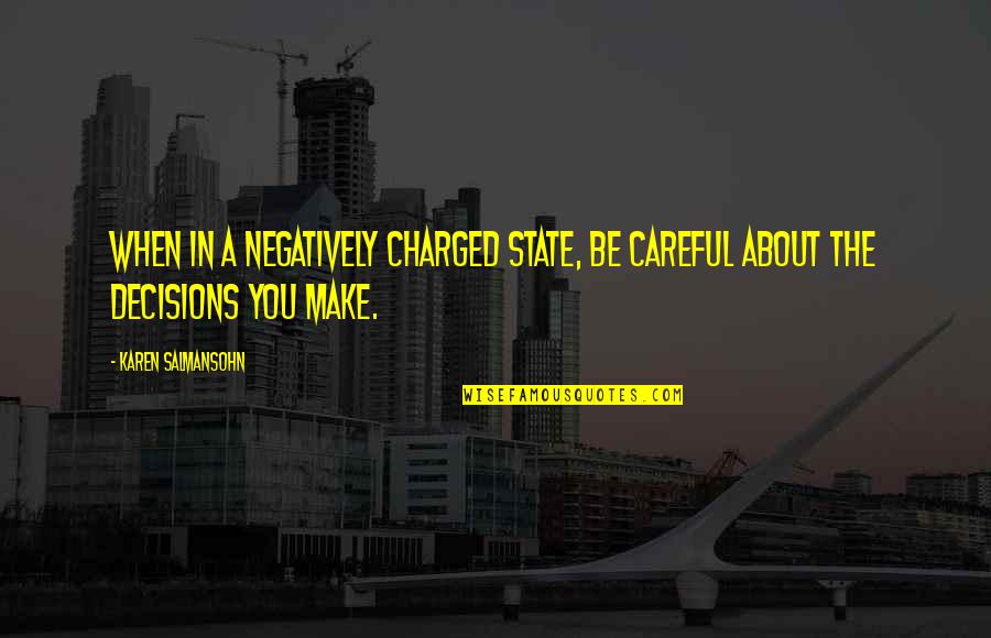 Careful Decisions Quotes By Karen Salmansohn: When in a negatively charged state, be careful