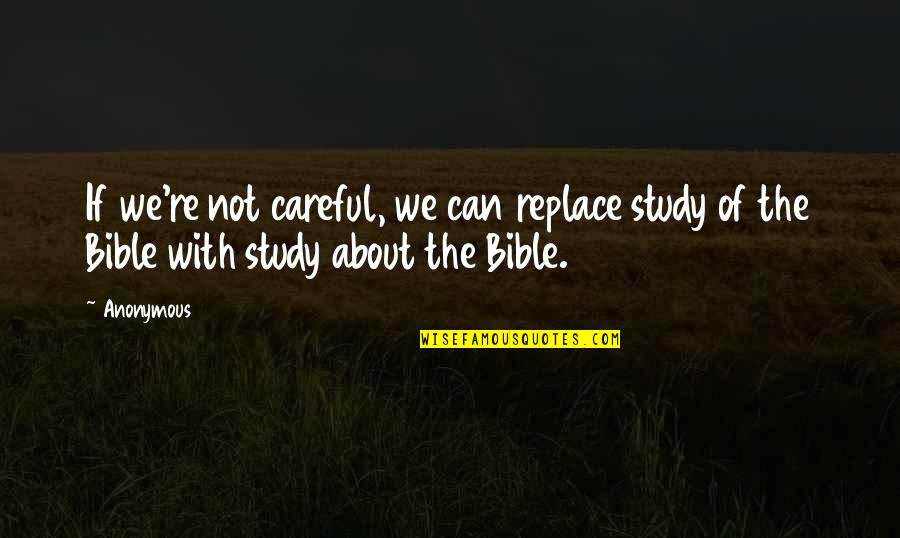 Careful Of Quotes By Anonymous: If we're not careful, we can replace study