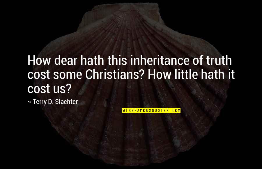 Careful Of Snakes Quotes By Terry D. Slachter: How dear hath this inheritance of truth cost Careful Of Snakes Quotes By Terry D. Slachter: How dear hath this inheritance of truth cost