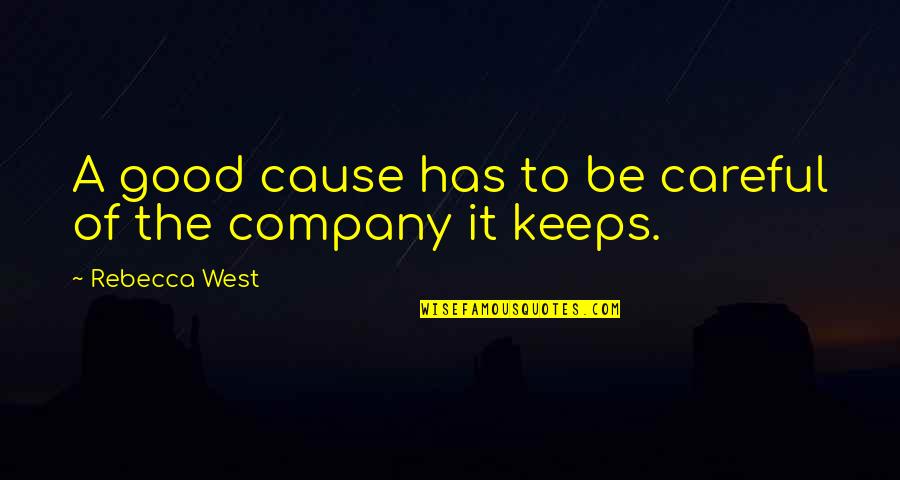 Careful Of The Company Quotes By Rebecca West: A good cause has to be careful of