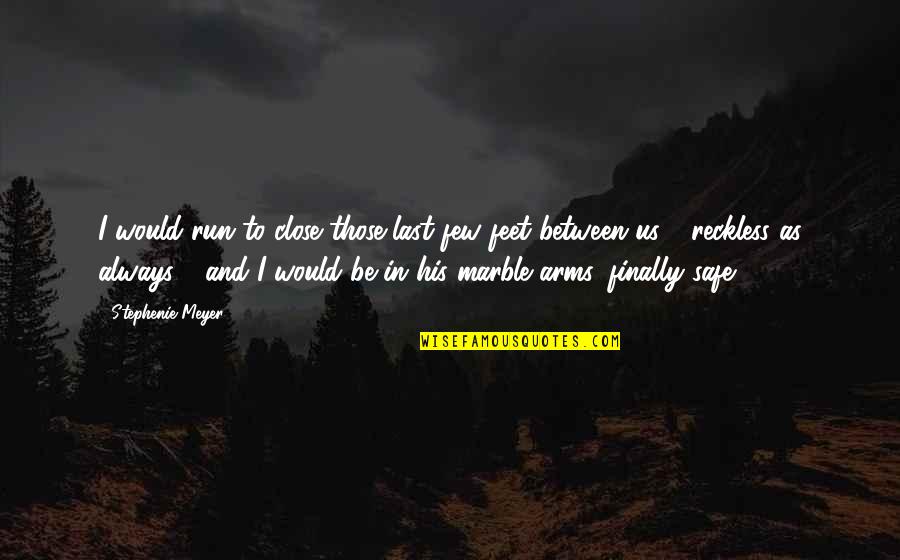 Careful Of The Witch Quotes By Stephenie Meyer: I would run to close those last few Careful Of The Witch Quotes By Stephenie Meyer: I would run to close those last few