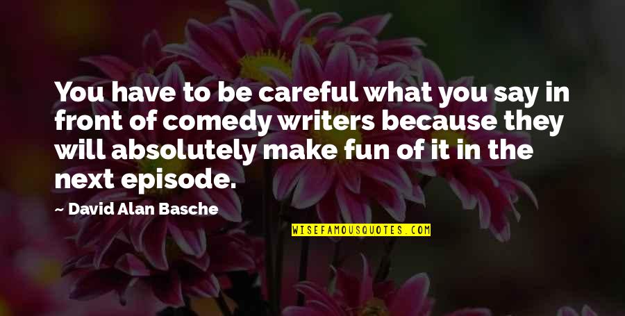 Careful Of What You Say Quotes By David Alan Basche: You have to be careful what you say