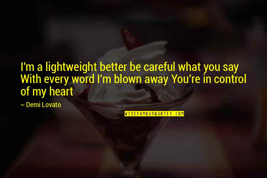 Careful Of What You Say Quotes By Demi Lovato: I'm a lightweight better be careful what you
