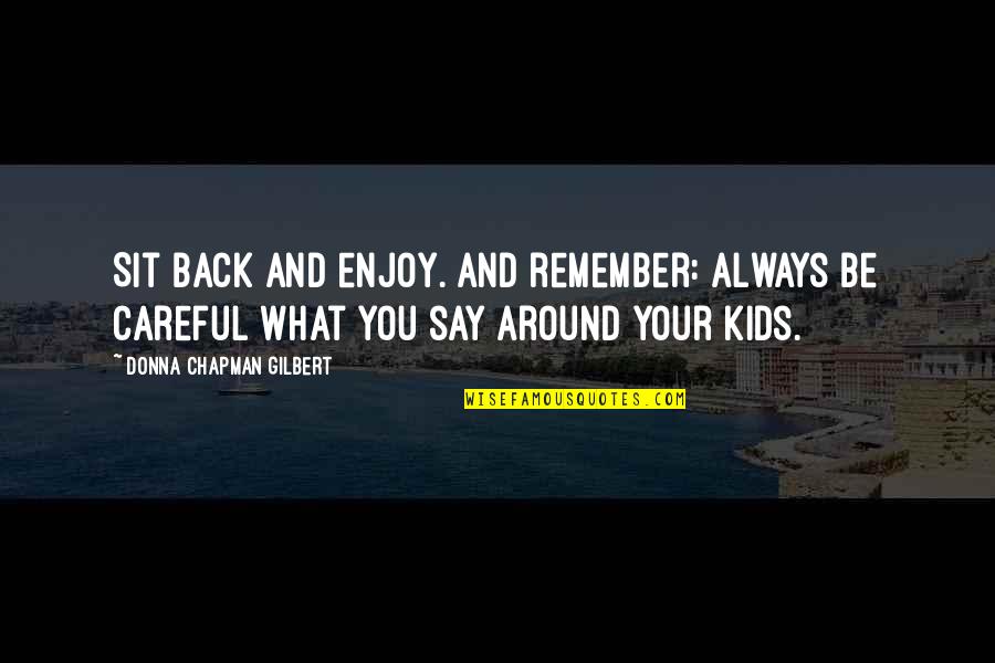 Careful Of What You Say Quotes By Donna Chapman Gilbert: Sit back and enjoy. And remember: Always be