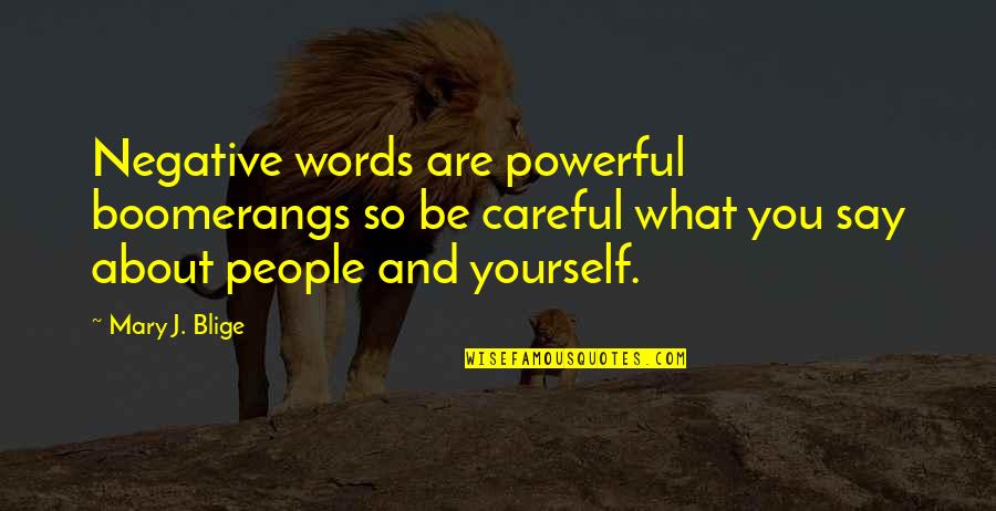 Careful Of What You Say Quotes By Mary J. Blige: Negative words are powerful boomerangs so be careful