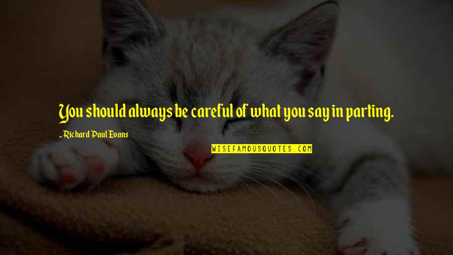 Careful Of What You Say Quotes By Richard Paul Evans: You should always be careful of what you