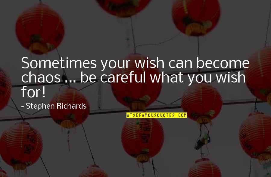 Careful Of What You Wish For Quotes By Stephen Richards: Sometimes your wish can become chaos ... be Careful Of What You Wish For Quotes By Stephen Richards: Sometimes your wish can become chaos ... be