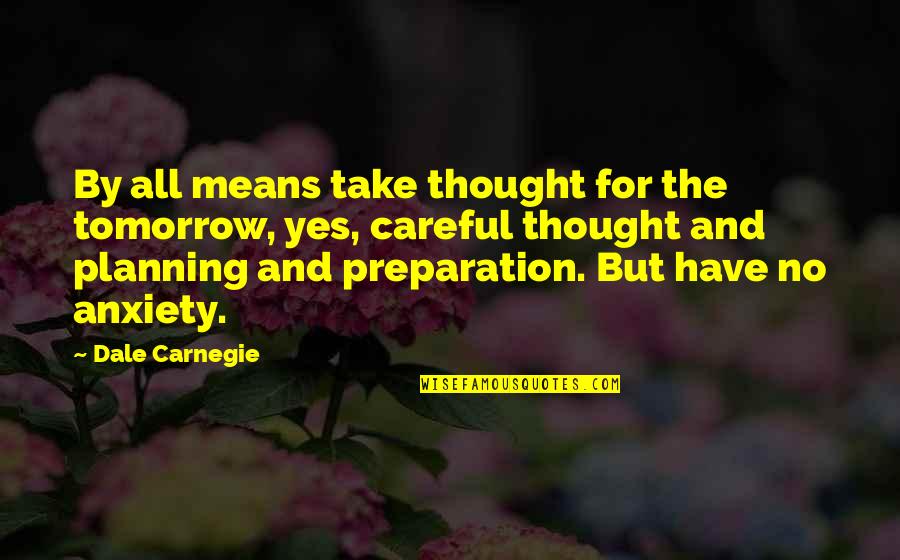 Careful Planning Quotes By Dale Carnegie: By all means take thought for the tomorrow,