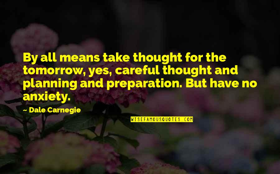 Careful Planning Quotes By Dale Carnegie: By all means take thought for the tomorrow, Careful Planning Quotes By Dale Carnegie: By all means take thought for the tomorrow,