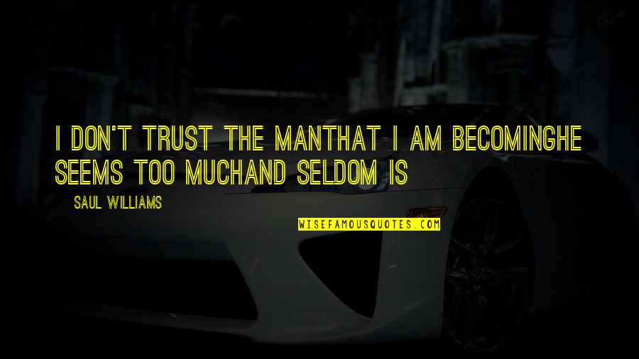 Careful Planning Quotes By Saul Williams: I don't trust the manthat i am becominghe