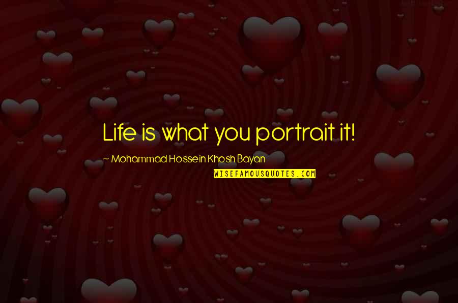 Careful Teaching Quotes By Mohammad Hossein Khosh Bayan: Life is what you portrait it!