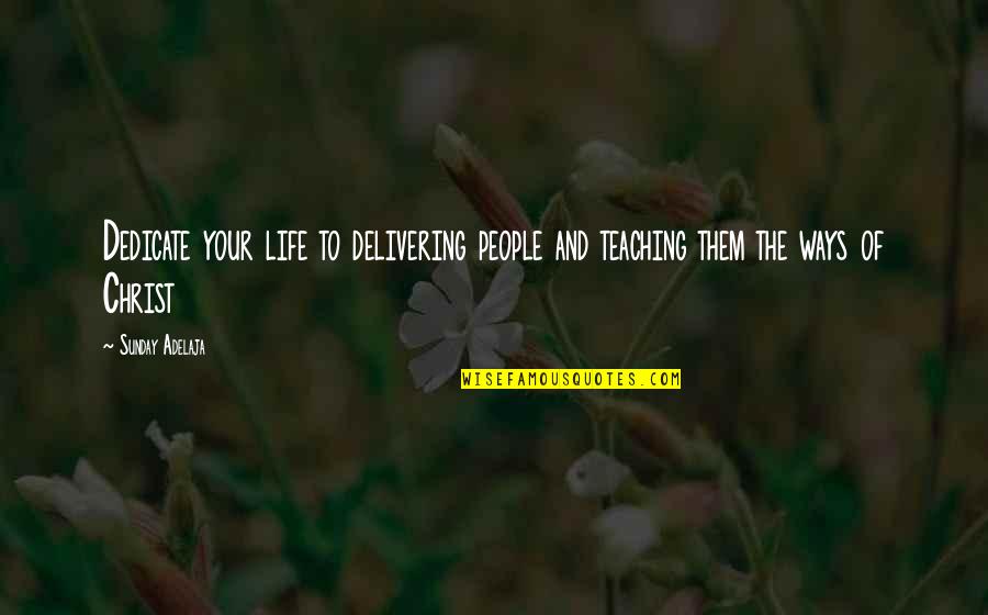 Careful Teaching Quotes By Sunday Adelaja: Dedicate your life to delivering people and teaching