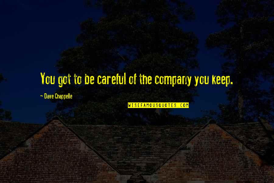 Careful The Company You Keep Quotes By Dave Chappelle: You got to be careful of the company