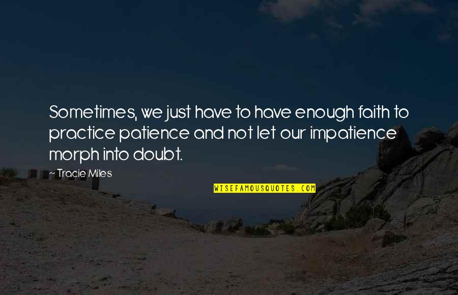 Careful What You Wish For Quotes By Tracie Miles: Sometimes, we just have to have enough faith Careful What You Wish For Quotes By Tracie Miles: Sometimes, we just have to have enough faith