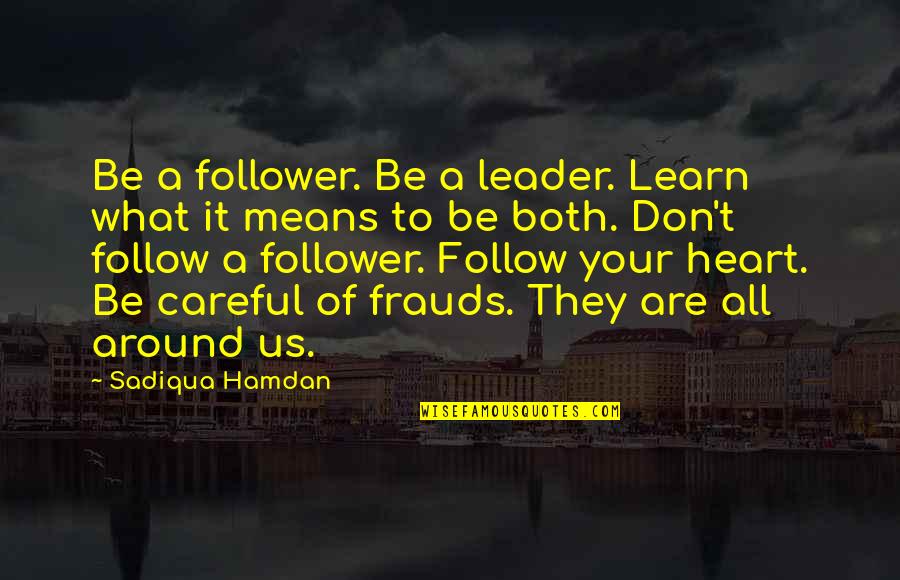 Careful With Your Heart Quotes By Sadiqua Hamdan: Be a follower. Be a leader. Learn what Careful With Your Heart Quotes By Sadiqua Hamdan: Be a follower. Be a leader. Learn what