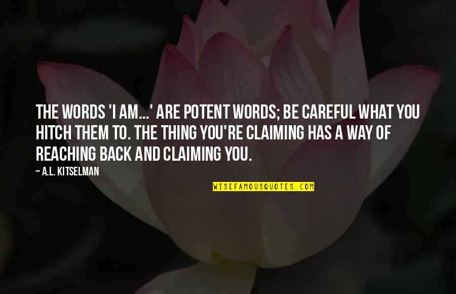 Careful Your Words Quotes By A.L. Kitselman: The words 'I am...' are potent words; be