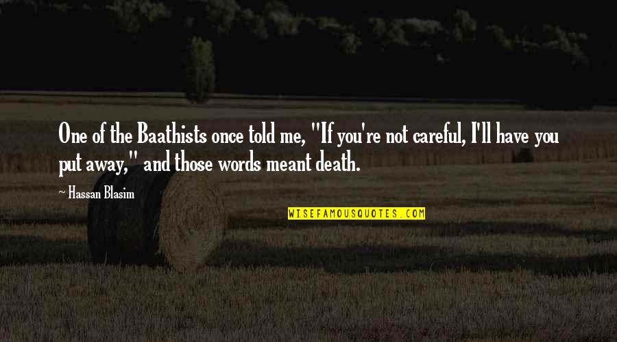 Careful Your Words Quotes By Hassan Blasim: One of the Baathists once told me, "If